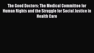 Read The Good Doctors: The Medical Committee for Human Rights and the Struggle for Social Justice