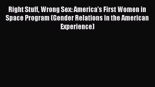 Download Right Stuff Wrong Sex: America's First Women in Space Program (Gender Relations in
