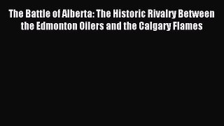 Read The Battle of Alberta: The Historic Rivalry Between the Edmonton Oilers and the Calgary