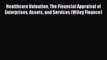 Read Healthcare Valuation The Financial Appraisal of Enterprises Assets and Services (Wiley