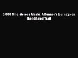 Read 8000 Miles Across Alaska: A Runner's Journeys on the Iditarod Trail Ebook Free