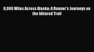 Read 8000 Miles Across Alaska: A Runner's Journeys on the Iditarod Trail Ebook Free