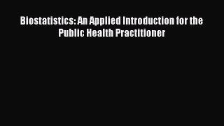Download Biostatistics: An Applied Introduction for the Public Health Practitioner PDF Online