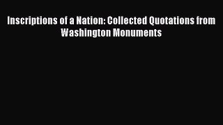 Read Inscriptions of a Nation: Collected Quotations from Washington Monuments Ebook Free