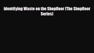 [PDF] Identifying Waste on the Shopfloor (The Shopfloor Series) Read Full Ebook