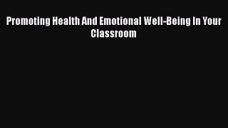 Read Promoting Health And Emotional Well-Being In Your Classroom Ebook Free