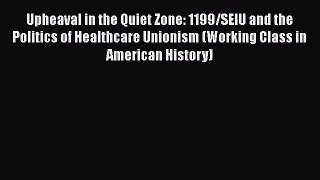 Read Upheaval in the Quiet Zone: 1199/SEIU and the Politics of Healthcare Unionism (Working
