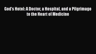Read God's Hotel: A Doctor a Hospital and a Pilgrimage to the Heart of Medicine Ebook Free