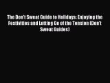Read The Don't Sweat Guide to Holidays: Enjoying the Festivities and Letting Go of the Tension