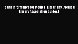 Download Health Informatics for Medical Librarians (Medical Library Association Guides) PDF