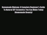 [PDF] Homemade Makeup: A Complete Beginner's Guide To Natural DIY Cosmetics You Can Make Today
