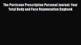 [PDF] The Perricone Prescription Personal Journal: Your Total Body and Face Rejuvenation Daybook