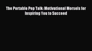 Read The Portable Pep Talk: Motivational Morsels for Inspiring You to Succeed Ebook Free