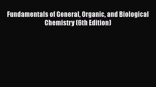 Download Fundamentals of General Organic and Biological Chemistry (6th Edition)  Read Online