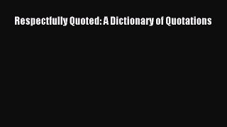 Read Respectfully Quoted: A Dictionary of Quotations PDF Online