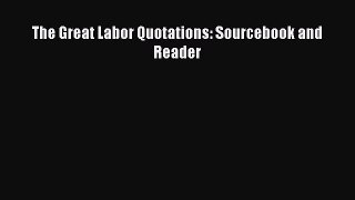 Read The Great Labor Quotations: Sourcebook and Reader Ebook Free