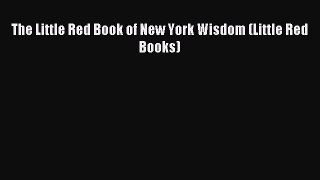 Read The Little Red Book of New York Wisdom (Little Red Books) Ebook Free