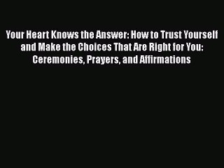 [PDF] Your Heart Knows the Answer: How to Trust Yourself and Make the Choices That Are Right