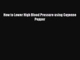 [PDF] How to Lower High Blood Pressure using Cayenne Pepper [Read] Full Ebook