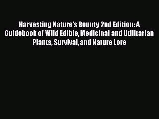 [PDF] Harvesting Nature's Bounty 2nd Edition: A Guidebook of Wild Edible Medicinal and Utilitarian