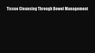 Download Tissue Cleansing Through Bowel Management Free Books