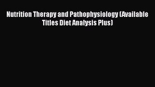 Download Nutrition Therapy and Pathophysiology (Available Titles Diet Analysis Plus) Free Books