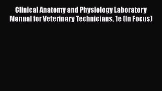 Download Clinical Anatomy and Physiology Laboratory Manual for Veterinary Technicians 1e (In