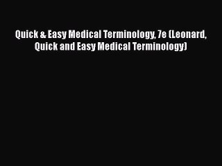 Read Quick & Easy Medical Terminology 7e (Leonard Quick and Easy Medical Terminology) PDF Free