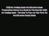 Read CCEA for XenApp Exam Certification Exam Preparation Course in a Book for Passing the CCEA