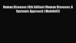 Read Human Diseases (8th Edition) (Human Diseases: A Systemic Approach ( Mulvihill)) PDF Free