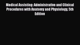 Read Medical Assisting: Administrative and Clinical Procedures with Anatomy and Physiology