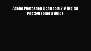 Download Adobe Photoshop Lightroom 2: A Digital Photographer's Guide PDF Free