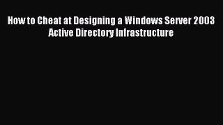 Download How to Cheat at Designing a Windows Server 2003 Active Directory Infrastructure Ebook