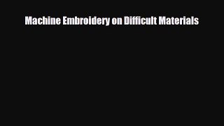 [PDF] Machine Embroidery on Difficult Materials Read Online