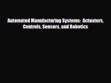 [PDF] Automated Manufacturing Systems:  Actuators Controls Sensors and Robotics Read Full Ebook