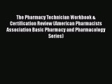 Read The Pharmacy Technician Workbook & Certification Review (American Pharmacists Association