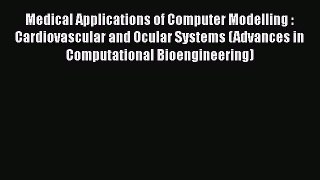 Read Medical Applications of Computer Modelling : Cardiovascular and Ocular Systems (Advances