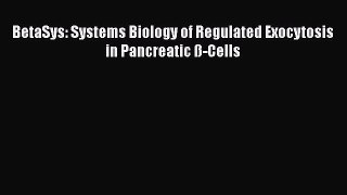 Download BetaSys: Systems Biology of Regulated Exocytosis in Pancreatic ß-Cells Ebook Online
