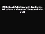 Download IMS Multimedia Telephony over Cellular Systems: VoIP Evolution in a Converged Telecommunication