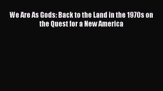 PDF We Are As Gods: Back to the Land in the 1970s on the Quest for a New America  EBook