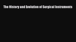 Read The History and Evolution of Surgical Instruments Ebook Free