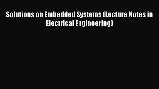 Download Solutions on Embedded Systems (Lecture Notes in Electrical Engineering) PDF Online