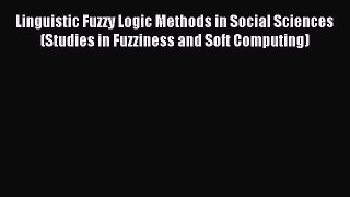 Read Linguistic Fuzzy Logic Methods in Social Sciences (Studies in Fuzziness and Soft Computing)