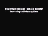 [PDF] Creativity in Business: The Basic Guide for Generating and Selecting Ideas Read Full