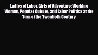 [PDF] Ladies of Labor Girls of Adventure: Working Women Popular Culture and Labor Politics