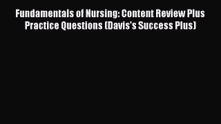 Read Fundamentals of Nursing: Content Review Plus Practice Questions (Davis's Success Plus)