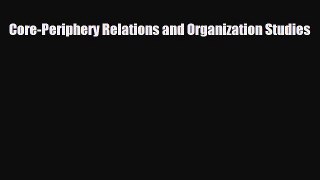 [PDF] Core-Periphery Relations and Organization Studies Download Full Ebook