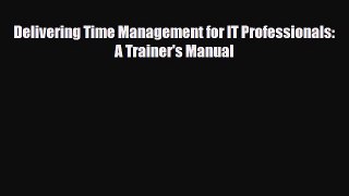 [PDF] Delivering Time Management for IT Professionals: A Trainer's Manual Download Online