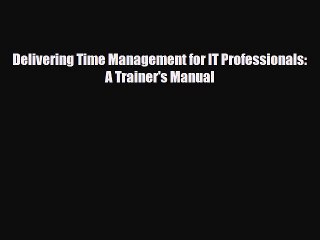 [PDF] Delivering Time Management for IT Professionals: A Trainer's Manual Download Online