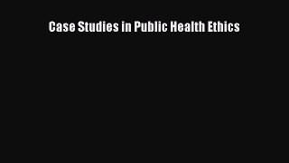 PDF Case Studies in Public Health Ethics Free Books